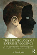 The Psychology of Extreme Violence: A Case Study Approach to Serial Homicide, Mass Shooting, School Shooting and Lone-Actor Terrorism - Paperback