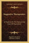 Suggestive Therapeutics: A Treatise on the Nature and Uses of Hypnotism - Paperback