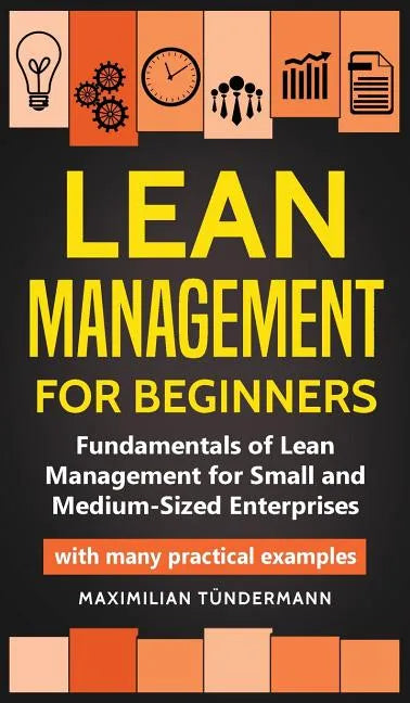 Lean Management for Beginners: Fundamentals of Lean Management for Small and Medium-Sized Enterprises - with many practical examples - Hardcover