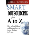 Smart Outsourcing from A to Z: How to Save Millions and Increase Growth for any Business in 90 days. - Paperback