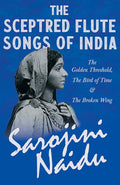 The Sceptred Flute Songs of India - The Golden Threshold, The Bird of Time & The Broken Wing: With a Chapter from 'Studies of Contemporary Poets' by M - Paperback