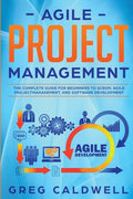 Agile Project Management: The Complete Guide for Beginners to Scrum, Agile Project Management, and Software Development (Lean Guides with Scrum, Sprin - Paperback