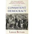 Consistent Democracy: The Woman Question and Self-Government in Nineteenth-Century America - Hardcover