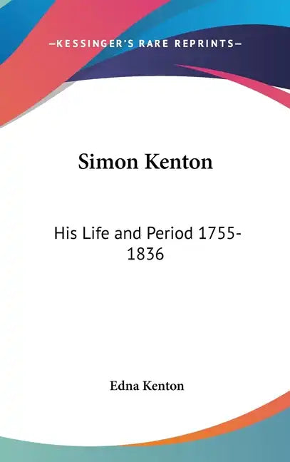 Simon Kenton: His Life and Period 1755-1836 - Hardcover