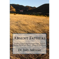 Absent Fathers: Understanding Perceptions Adult Males have of their Absent Fathers - Paperback