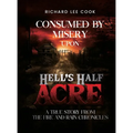 Consumed By Misery Upon Hell's Half Acre: A True Story From The FIRE and RAIN Chronicles - Hardcover