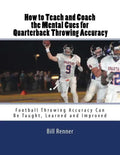 How to Teach and Coach the Mental Components for Quarterback Throwing Accuracy: Football Throwing Accuracy Can Be Taught, Learned and Improved - Paperback