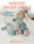 Supersize Crochet Animals: 20 Adorable Amigurumi Sized to Snuggle - Paperback