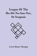 League Of The Ho-Dé-No-Sau-Nee, Or Iroquois - Paperback