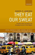 They Eat Our Sweat: Transport Labor, Corruption, and Everyday Survival in Urban Nigeria - Hardcover