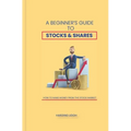 A Beginner's Guide to Stocks & Shares: How to make money from the stock market - Paperback