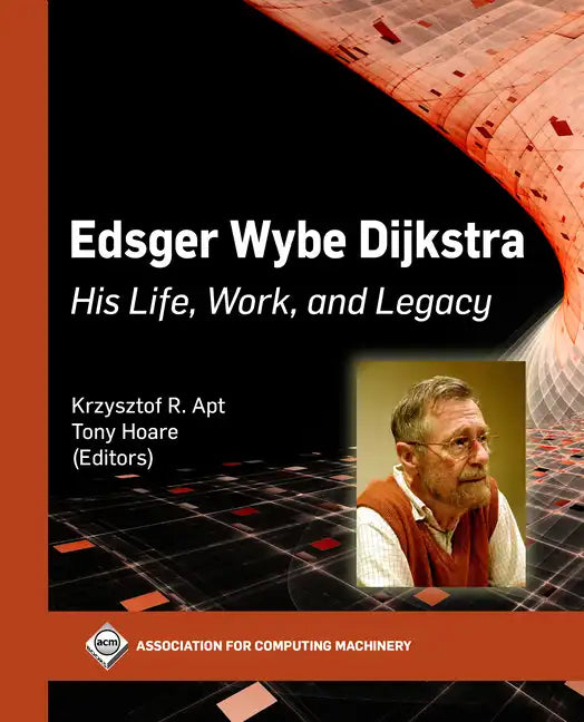 Edsger Wybe Dijkstra: His Life, Work, and Legacy - Hardcover