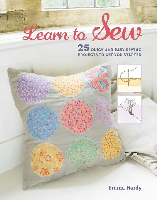 Learn to Sew: 25 Quick and Easy Sewing Projects to Get You Started - Paperback