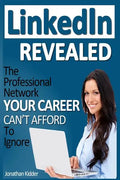 LinkedIn Revealed: The Professional Network Your Career Can't Afford To Ignore & The 15 Steps For Optimizing Your LinkedIn Profile - Paperback