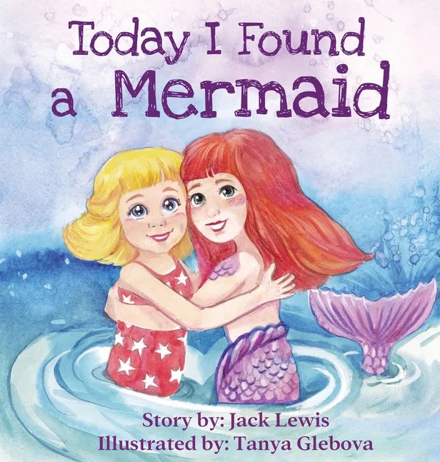 Today I Found a Mermaid: A magical children's story about friendship and the power of imagination - Hardcover
