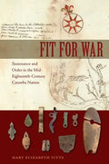 Fit for War: Sustenance and Order in the Mid-Eighteenth-Century Catawba Nation - Hardcover