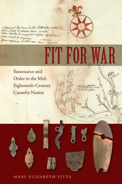 Fit for War: Sustenance and Order in the Mid-Eighteenth-Century Catawba Nation - Hardcover