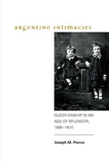 Argentine Intimacies: Queer Kinship in an Age of Splendor, 1890-1910 - Paperback