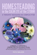 HOMESTEADING in the CALM EYE of the STORM: A Therapist Navigates His Complex PTSD - Paperback