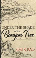 Under the Shade of the Banyan Tree: Poems, Rants, and Short Stories - Paperback