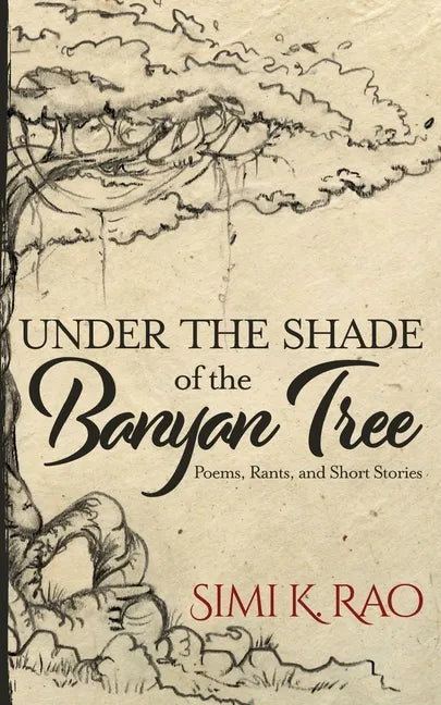 Under the Shade of the Banyan Tree: Poems, Rants, and Short Stories - Paperback