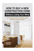 How to Buy a New Construction Home Without Losing Your Mind: An Honest Guide from an Industry Expert Beofre You Start Your Search - Paperback