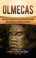 Olmecas: Una Guía Fascinante de la Civilización Antigua Más Importante Conocida En México - Hardcover