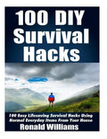 100 DIY Survival Hacks: 100 Easy Lifesaving Survival Hacks Using Normal Everyday Items From The House - Paperback