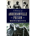 A History of Andersonville Prison Monuments - Hardcover
