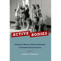 Active Bodies: A History of Women's Physical Education in Twentieth-Century America - Paperback