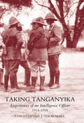 Taking Tanganyika: Experiences of an Intelligence Officer 1914-1918 - Hardcover