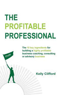 The Profitable Professional: The 10 key ingredients for building a highly profitable business coaching, consulting or advisory business. - Paperback