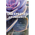 Unexpected Abundance: The Fruitful Lives of Women Without Children - Paperback