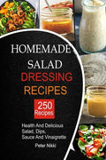 250 Homemade Salad Dressings: Healthy and Delicious salad, Dips, Sauce and vinaigrette Recipes - Paperback