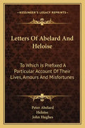 Letters of Abelard and Heloise: To Which Is Prefixed a Particular Account of Their Lives, Amours and Misfortunes - Paperback
