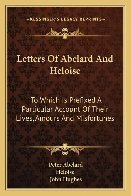 Letters of Abelard and Heloise: To Which Is Prefixed a Particular Account of Their Lives, Amours and Misfortunes - Paperback