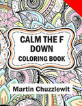 Calm the F Down Coloring Book: Adult Coloring Books: Stress Relieving Designs, Paisley Patterns, Mandalas, and Zentangle Animals - Paperback