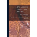 New Mexico Mines and Minerals ...: Being an Epitome of the Early Mining History and Resources of New Mexican Mines, in the Various Districts, Down to - Hardcover