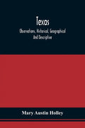 Texas: Observations, Historical, Geographical And Descriptive, In A Series Of Letters; Written During A Visit To Austin'S Col - Paperback
