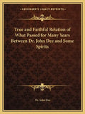 True and Faithful Relation of What Passed for Many Years Between Dr. John Dee and Some Spirits - Paperback