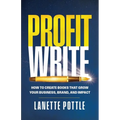 Profit Write: How to Create Books That Grow Your Business, Brand, and Impact - Paperback