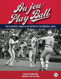 Au jeu/Play Ball: The 50 Greatest Games in the History of the Montreal Expos - Paperback