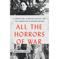 All the Horrors of War: A Jewish Girl, a British Doctor, and the Liberation of Bergen-Belsen - Hardcover