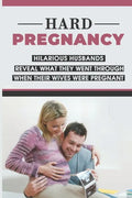 Hard Pregnancy: Hilarious Husbands Reveal What They Went Through When Their Wives Were Pregnant: Emotional Support During Pregnancy - Paperback