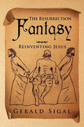 The Resurrection Fantasy: Reinventing Jesus - Paperback