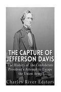 The Capture of Jefferson Davis: The History of the Confederate President's Attempt to Escape the Union Army - Paperback