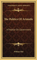 The Politics of Aristotle: A Treatise on Government - Hardcover