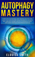 Autophagy Mastery: Follow the Autophagy Diet Healing Secrets that many men and women have followed to enhance anti-ageing & weight loss f - Paperback