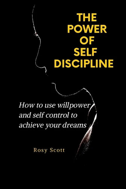 The Power of Self-Discipline: How to use willpower and self control to achieve your dreams - Paperback