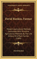 David Rankin, Farmer: Modern Agricultural Methods Contrasted with Primitive Agricultural Methods by the Life History of a Plain Farmer (1909 - Hardcover